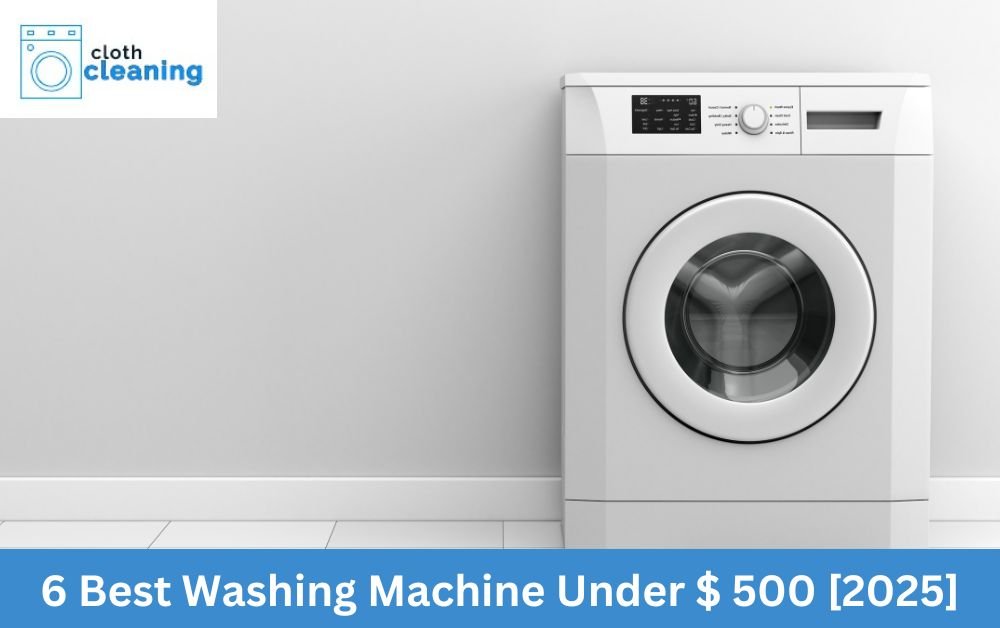 6 Best Washing Machine Under $500 of [2025]